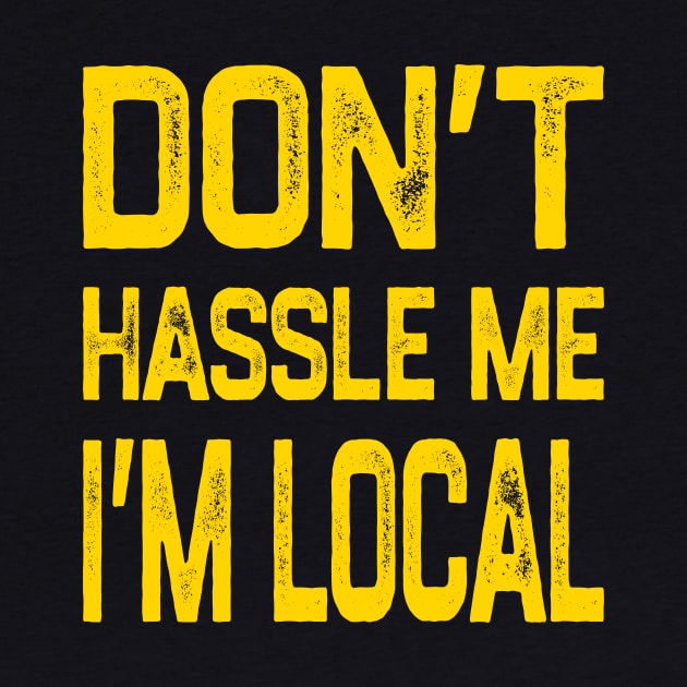 Don’t Hassle Me I’m Local by YastiMineka